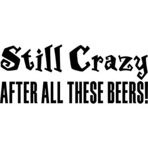 Still Crazy After All These Beers Decal Sticker