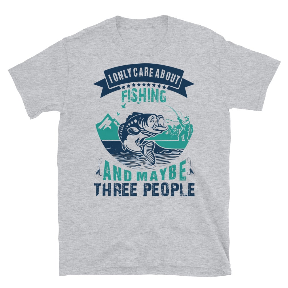 I Only Care About Fishing And Maybe Three Other People Fishing T