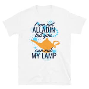 I'm Not Alladin But You Can Rub My Lamp T-shirt