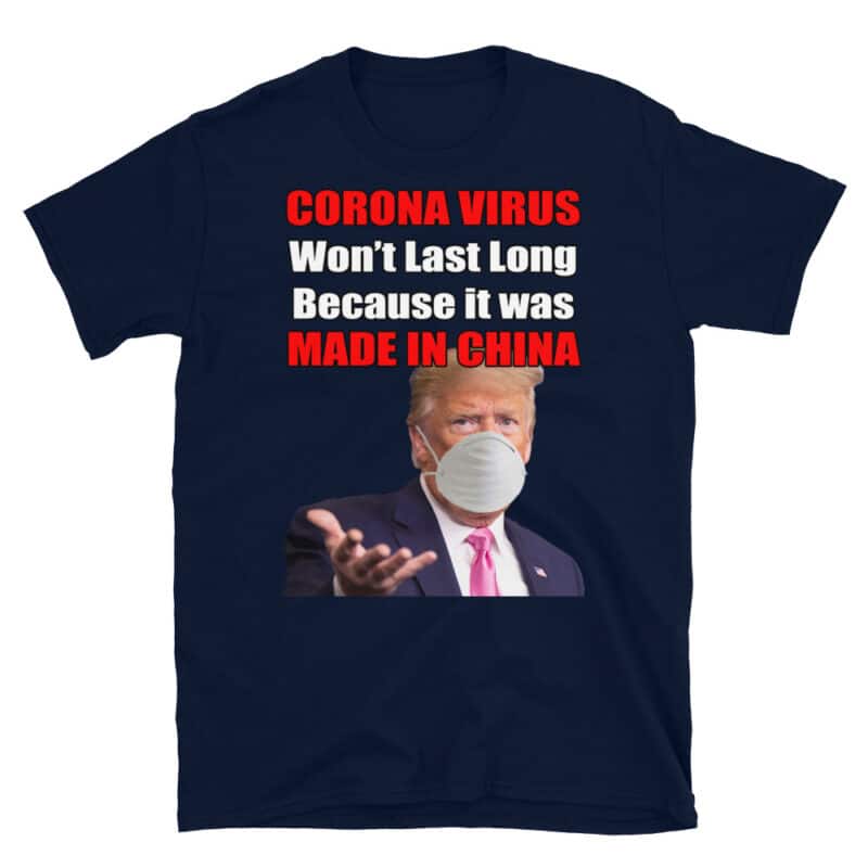 "Corona Virus Won't Last Long, Because It Was Made In China" Trump T-shirt Navy