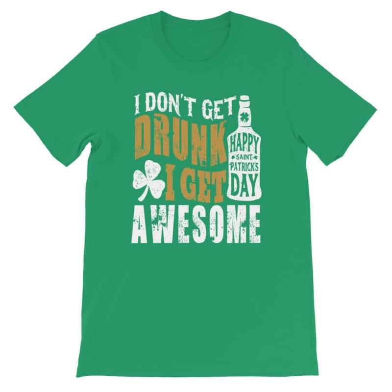 I Don't Get Drunk, I Get Awesome T-shirt Saint Patrick's Day