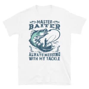 "Master Baiter, Always Messing With My Tackle" Funny Fishing T-shirt White