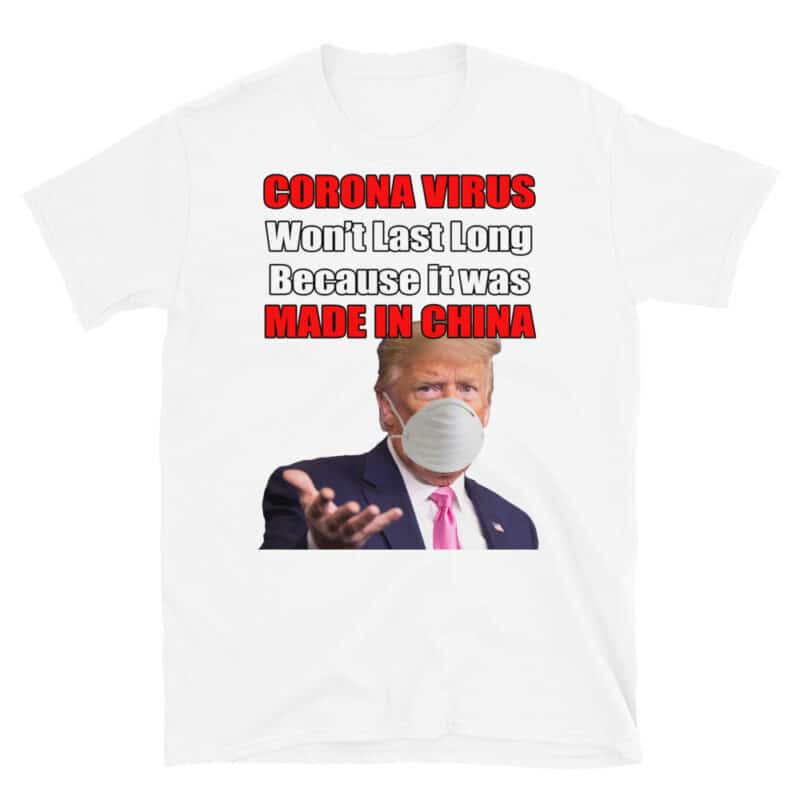 "Corona Virus Won't Last Long, Because It Was Made In China" Trump T-shirt White
