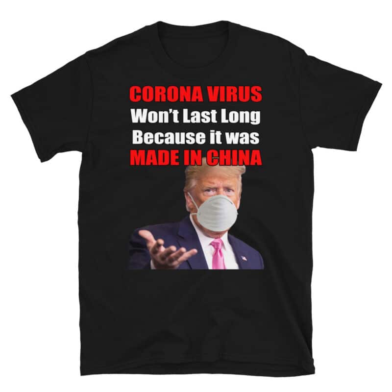 "Corona Virus Won't Last Long, Because It Was Made In China" Trump T-shirt Black
