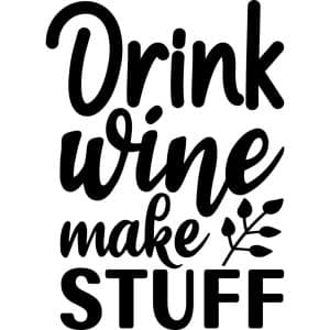 Drink Wine Make Stuff Decal