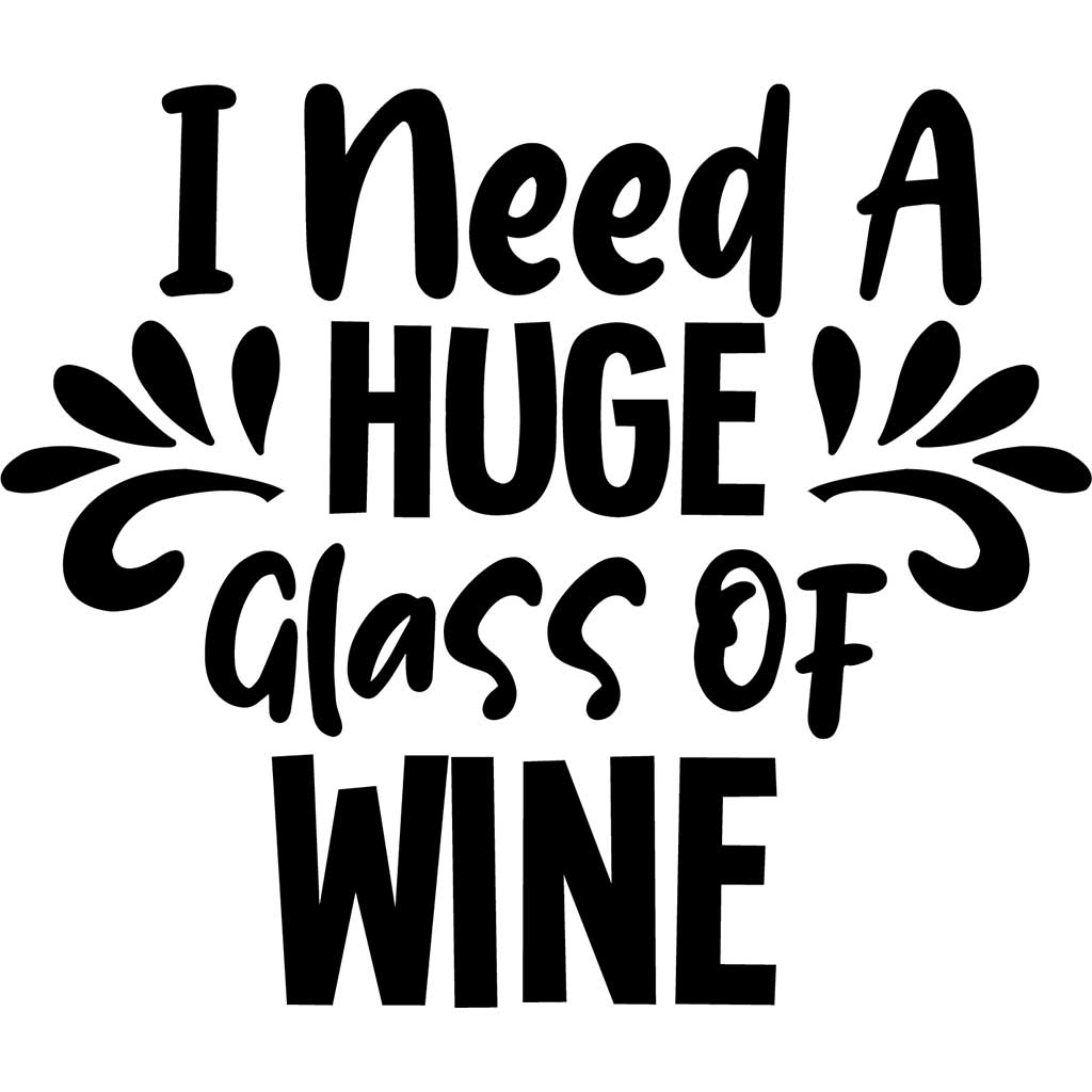 I Need A Huge Glass Of Wine Decal
