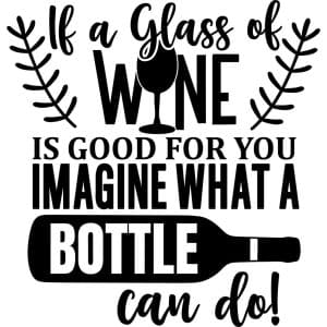 If A Glass Of Wine Is Good For You, Imagine What A Bottle Can Do Decal